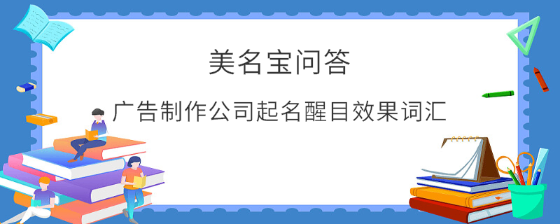 廣告制作公司起名醒目效果詞匯