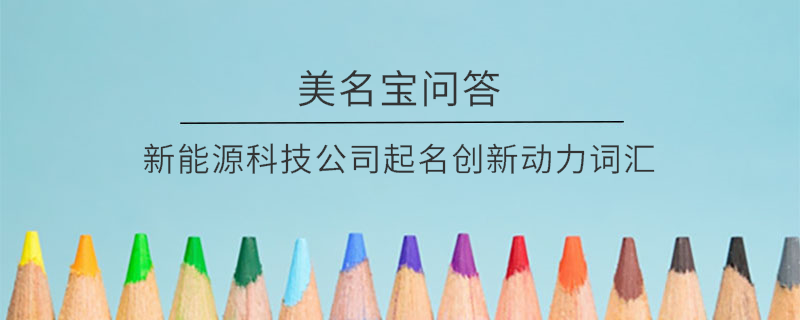 新能源科技公司起名創(chuàng)新動(dòng)力詞匯