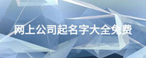 網(wǎng)上公司起名字大全免費(fèi)