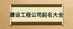 建設(shè)工程公司起名大全
