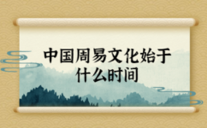 中國周易文化始于什么時(shí)間