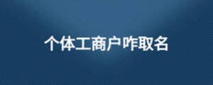 個(gè)體工商戶(hù)咋取名