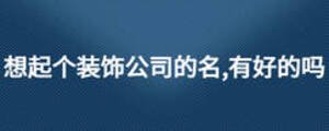 想起個裝飾公司的名,有好的嗎