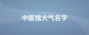 中醫(yī)館大氣名字