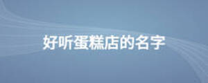 好聽(tīng)蛋糕店的名字