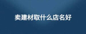 賣建材取什么店名好