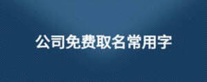公司免費(fèi)取名常用字