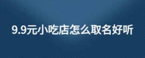 9.9元小吃店怎么取名好聽(tīng)