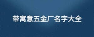 帶寓意五金廠(chǎng)名字大全