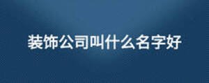 裝飾公司叫什么名字好