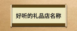好聽(tīng)的禮品店名稱(chēng)