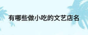 有哪些做小吃的文藝店名