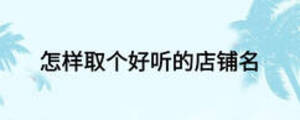 怎樣取個好聽的店鋪名