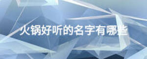 火鍋好聽(tīng)的名字有哪些