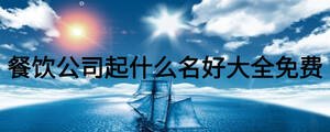 餐飲公司起什么名好大全免費