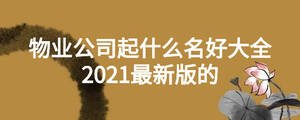 物業公司起什么名好大全2021最新版的