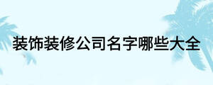 裝飾裝修公司名字哪些大全