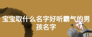 寶寶取什么名字好聽霸氣的男孩名字