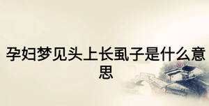 孕婦夢(mèng)見頭上長(zhǎng)虱子是什么意思