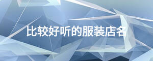 比較好聽(tīng)的服裝店名