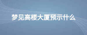 夢(mèng)見(jiàn)高樓大廈預(yù)示什么