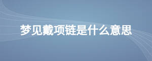 夢見戴項鏈是什么意思