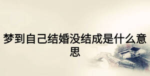 夢到自己結(jié)婚沒結(jié)成是什么意思