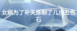 女媧為了補(bǔ)天煉制了幾塊五色石