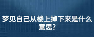 夢見自己從樓上掉下來是什么意思?