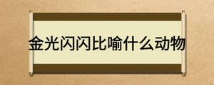 金光閃閃比喻什么動物