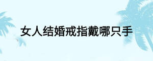 女人結(jié)婚戒指戴哪只手
