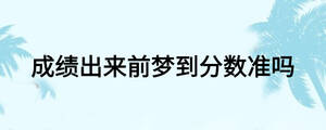 成績出來前夢到分數(shù)準嗎