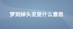夢到掉頭發(fā)是什么意思