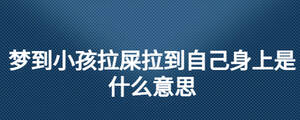 夢(mèng)到小孩拉屎拉到自己身上是什么意思
