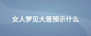 女人夢見大蔥預示什么