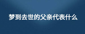 夢到去世的父親代表什么