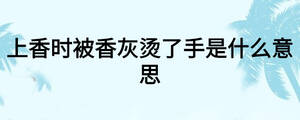 上香時被香灰燙了手是什么意思