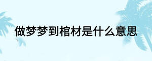 做夢(mèng)夢(mèng)到棺材是什么意思