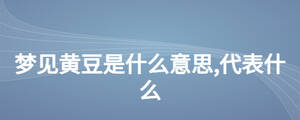 夢(mèng)見黃豆是什么意思,代表什么
