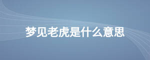 夢見老虎是什么意思