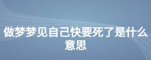 做夢(mèng)夢(mèng)見自己快要死了是什么意思