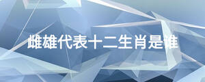雌雄代表十二生肖是誰(shuí)