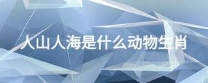 人山人海是什么動(dòng)物生肖