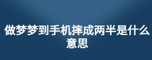 做夢夢到手機摔成兩半是什么意思