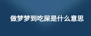 做夢(mèng)夢(mèng)到吃屎是什么意思