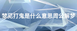 夢見打鬼是什么意思周公解夢