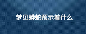 夢見蟒蛇預(yù)示著什么
