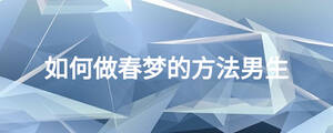 如何做春夢(mèng)的方法男生