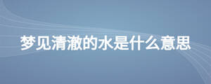 夢見清澈的水是什么意思