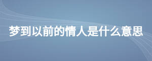 夢(mèng)到以前的情人是什么意思